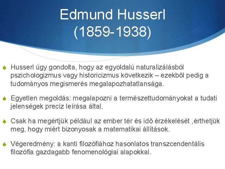 Edmund Husserl (1859 -1938) S Husserl úgy gondolta, hogy az egyoldalú naturalizálásból pszichologizmus vagy