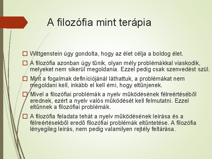 A filozófia mint terápia � Wittgenstein úgy gondolta, hogy az élet célja a boldog