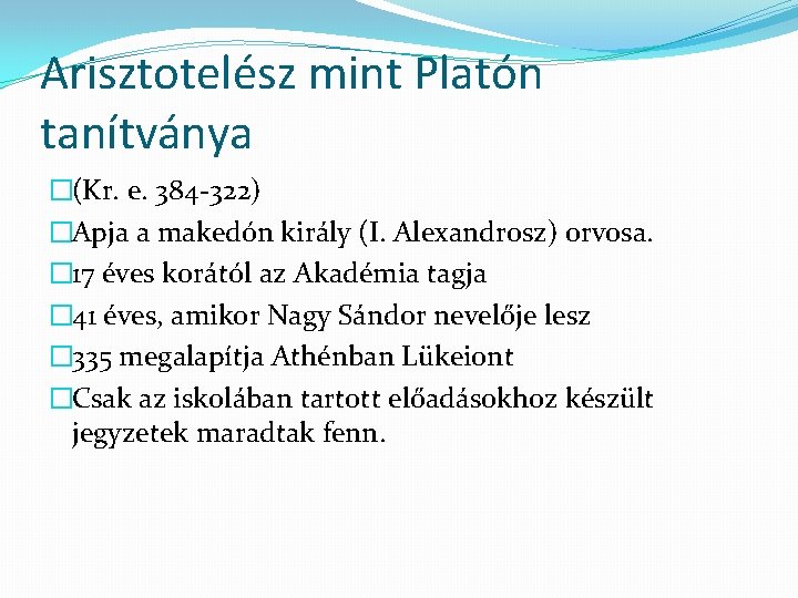 Arisztotelész mint Platón tanítványa �(Kr. e. 384 -322) �Apja a makedón király (I. Alexandrosz)