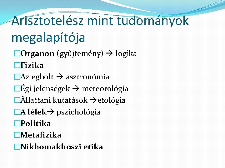 Arisztotelész mint tudományok megalapítója �Organon (gyűjtemény) logika �Fizika �Az égbolt asztronómia �Égi jelenségek meteorológia