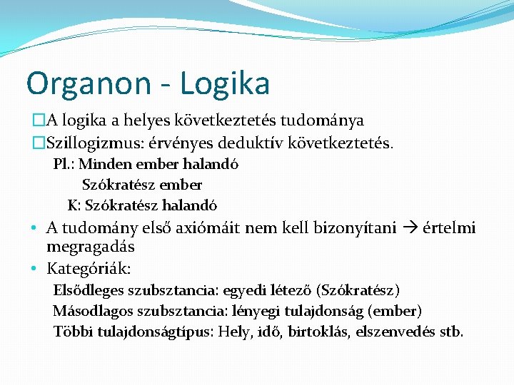 Organon - Logika �A logika a helyes következtetés tudománya �Szillogizmus: érvényes deduktív következtetés. Pl.