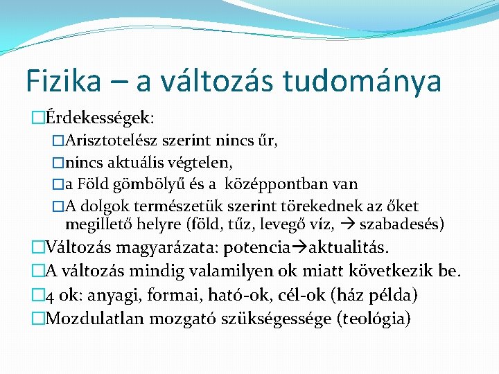 Fizika – a változás tudománya �Érdekességek: �Arisztotelész szerint nincs űr, �nincs aktuális végtelen, �a