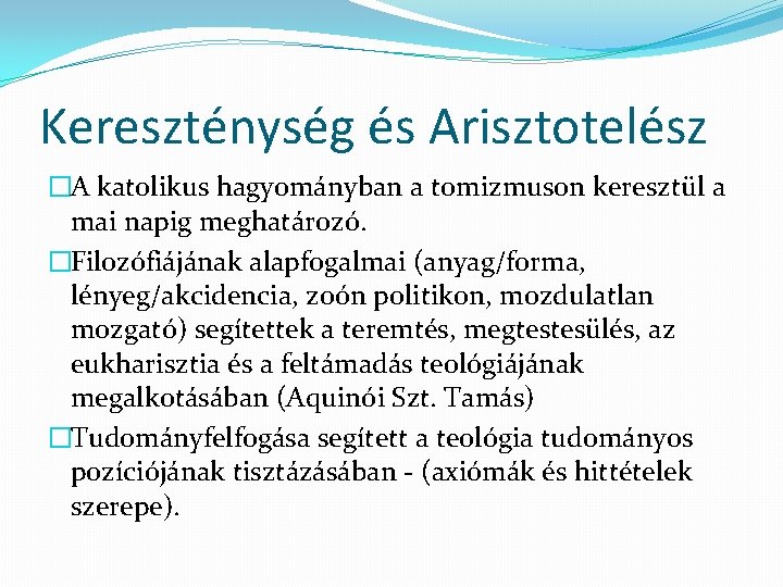 Kereszténység és Arisztotelész �A katolikus hagyományban a tomizmuson keresztül a mai napig meghatározó. �Filozófiájának