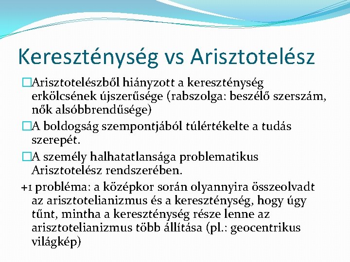 Kereszténység vs Arisztotelész �Arisztotelészből hiányzott a kereszténység erkölcsének újszerűsége (rabszolga: beszélő szerszám, nők alsóbbrendűsége)