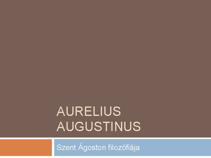 AURELIUS AUGUSTINUS Szent Ágoston filozófiája 