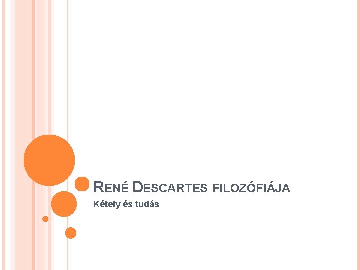 RENÉ DESCARTES FILOZÓFIÁJA Kétely és tudás 