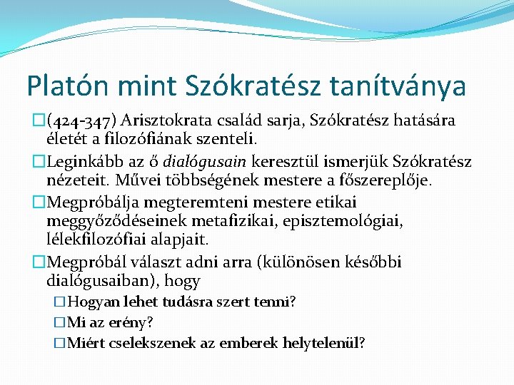 Platón mint Szókratész tanítványa �(424 -347) Arisztokrata család sarja, Szókratész hatására életét a filozófiának