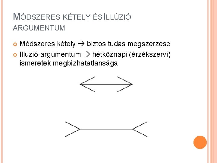 MÓDSZERES KÉTELY ÉS ILLÚZIÓ ARGUMENTUM Módszeres kétely biztos tudás megszerzése Illuzió-argumentum hétköznapi (érzékszervi) ismeretek