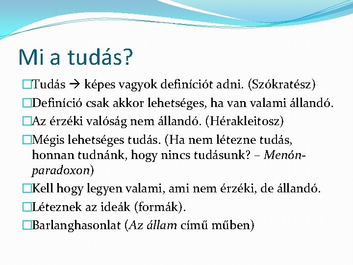 Mi a tudás? �Tudás képes vagyok definíciót adni. (Szókratész) �Definíció csak akkor lehetséges, ha