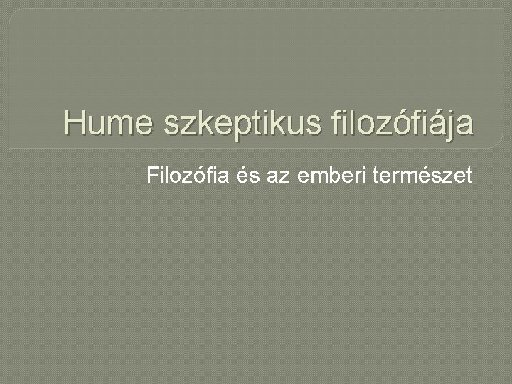 Hume szkeptikus filozófiája Filozófia és az emberi természet 