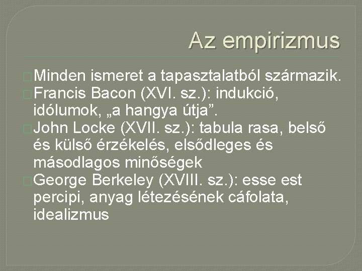 Az empirizmus �Minden ismeret a tapasztalatból származik. �Francis Bacon (XVI. sz. ): indukció, idólumok,