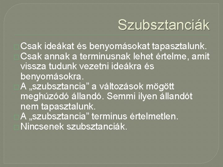 Szubsztanciák � Csak ideákat és benyomásokat tapasztalunk. � Csak annak a terminusnak lehet értelme,