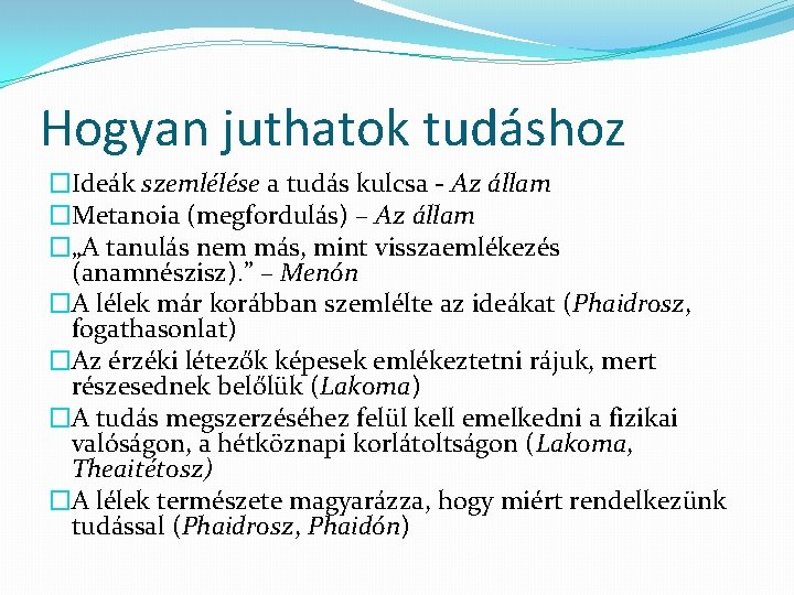 Hogyan juthatok tudáshoz �Ideák szemlélése a tudás kulcsa - Az állam �Metanoia (megfordulás) –