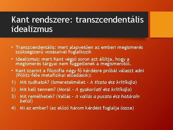 Kant rendszere: transzcendentális idealizmus • Transzcendentális: mert alapvetően az emberi megismerés szükségszerű vonásaival foglalkozik