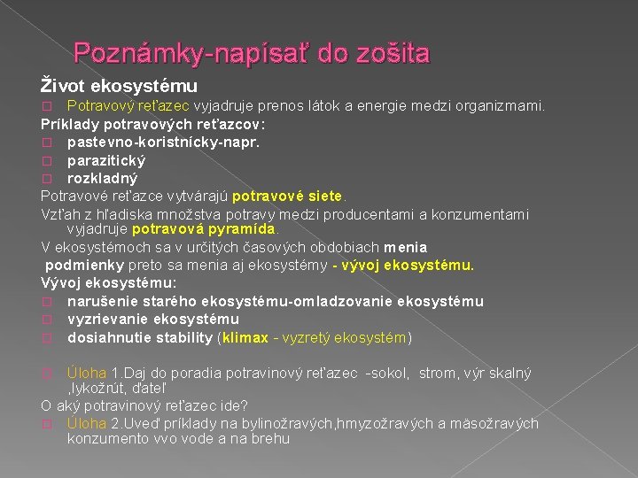 Poznámky-napísať do zošita Život ekosystému Potravový reťazec vyjadruje prenos látok a energie medzi organizmami.