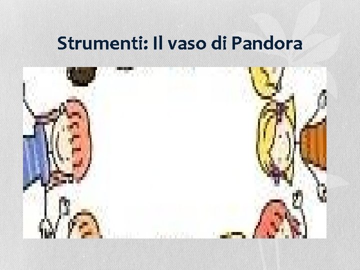 Strumenti: Il vaso di Pandora 