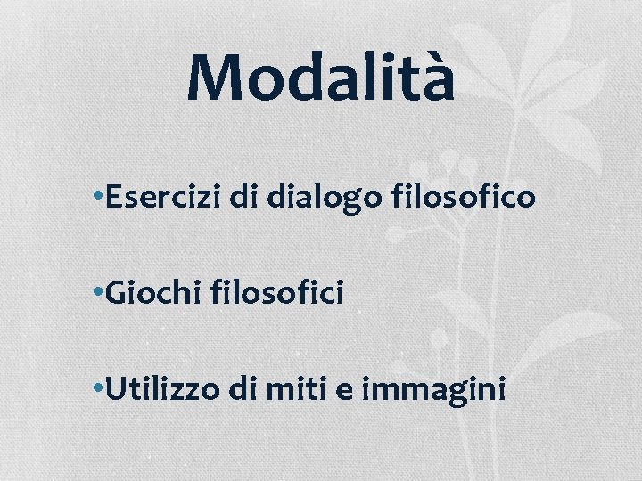 Modalità • Esercizi di dialogo filosofico • Giochi filosofici • Utilizzo di miti e