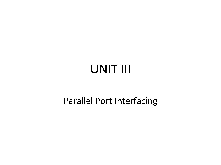 UNIT III Parallel Port Interfacing 