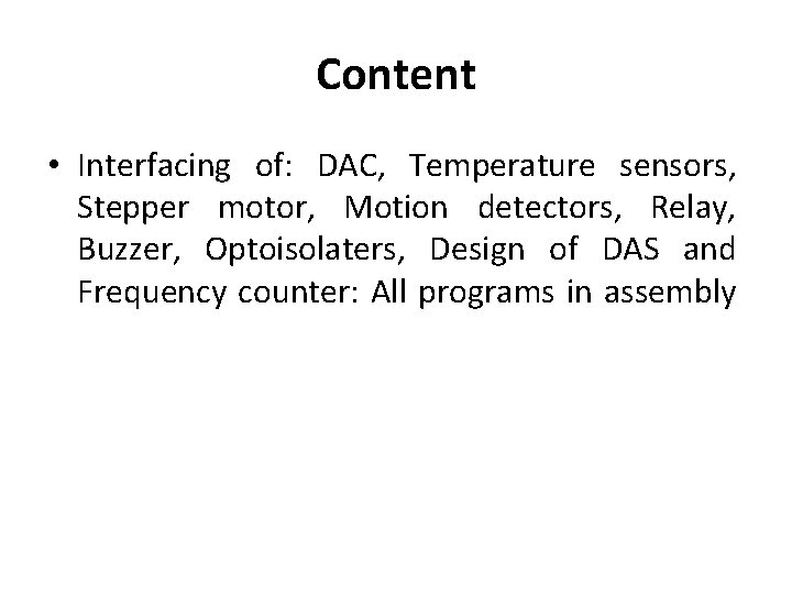 Content • Interfacing of: DAC, Temperature sensors, Stepper motor, Motion detectors, Relay, Buzzer, Optoisolaters,