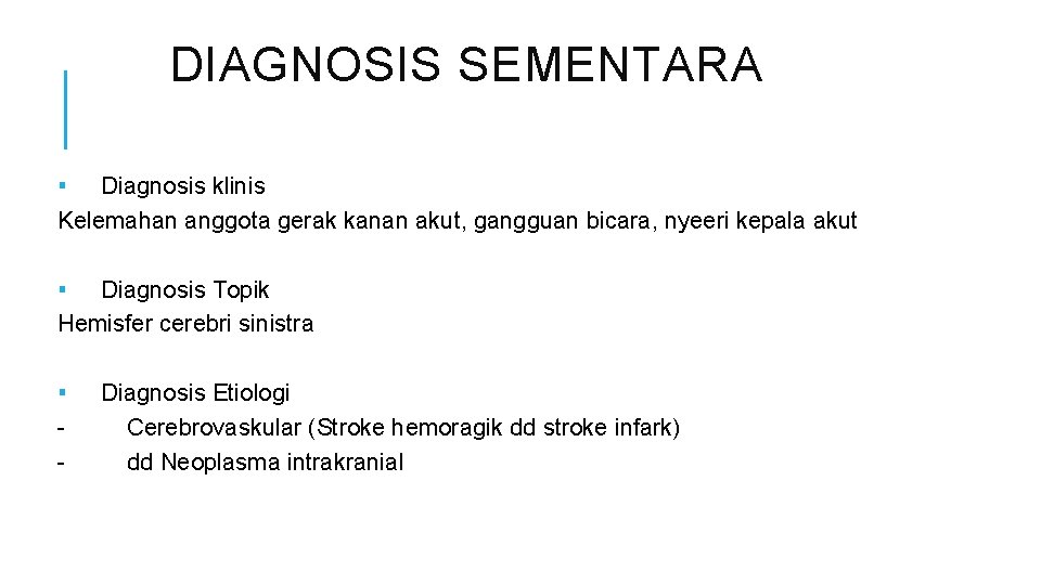 DIAGNOSIS SEMENTARA ▪ Diagnosis klinis Kelemahan anggota gerak kanan akut, gangguan bicara, nyeeri kepala