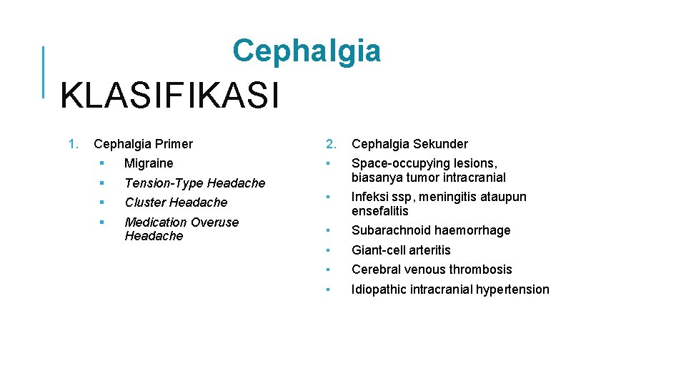 Cephalgia KLASIFIKASI 1. Cephalgia Primer 2. Cephalgia Sekunder ▪ Space-occupying lesions, biasanya tumor intracranial