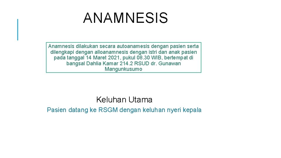 ANAMNESIS Anamnesis dilakukan secara autoanamesis dengan pasien serta dilengkapi dengan alloanamnesis dengan istri dan