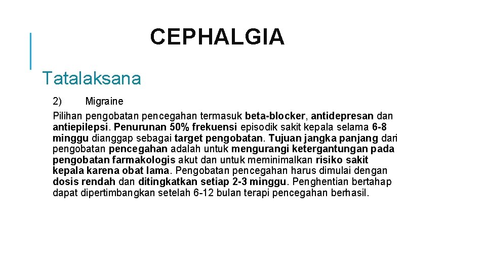 CEPHALGIA Tatalaksana 2) Migraine Pilihan pengobatan pencegahan termasuk beta-blocker, antidepresan dan antiepilepsi. Penurunan 50%