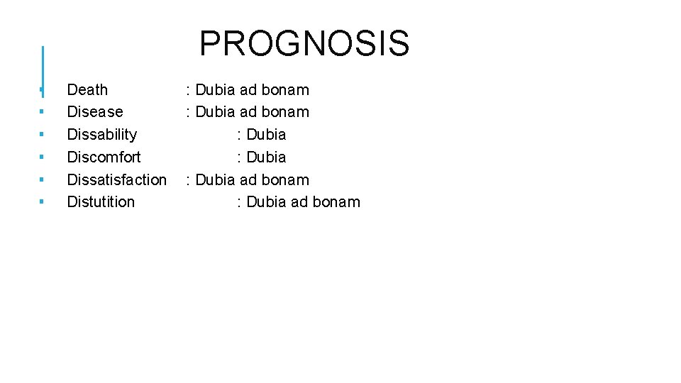 PROGNOSIS ▪ ▪ ▪ Death Disease Dissability Discomfort Dissatisfaction Distutition : Dubia ad bonam