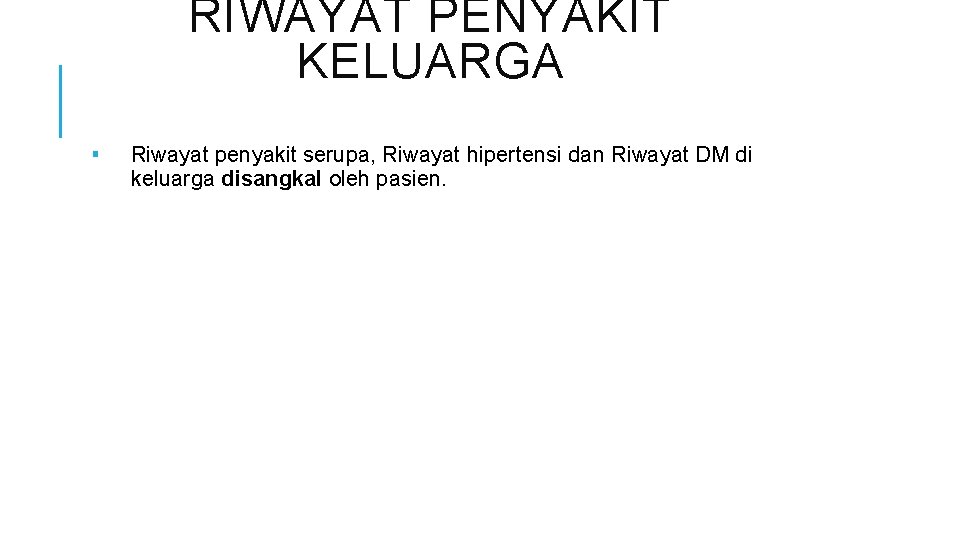 RIWAYAT PENYAKIT KELUARGA ▪ Riwayat penyakit serupa, Riwayat hipertensi dan Riwayat DM di keluarga