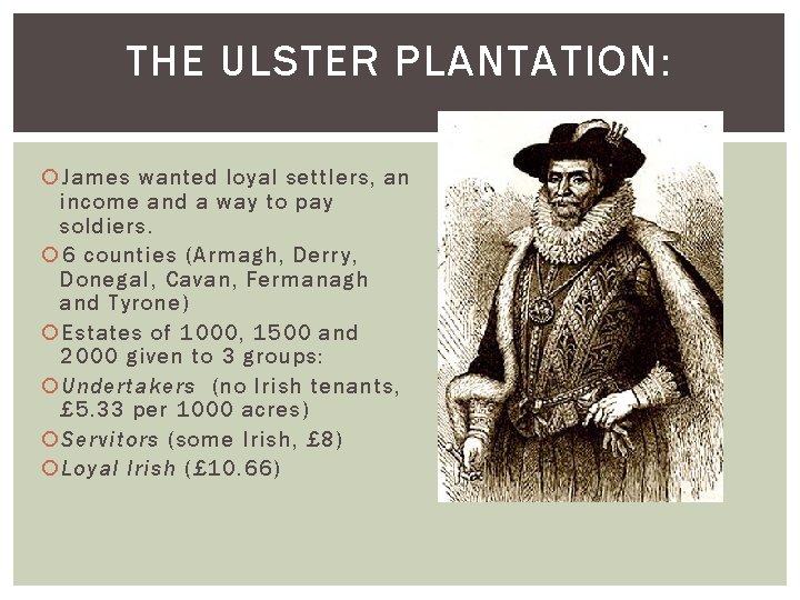 THE ULSTER PLANTATION: James wanted loyal settlers, an income and a way to pay THE ULSTER PLANTATION: James wanted loyal settlers, an income and a way to pay