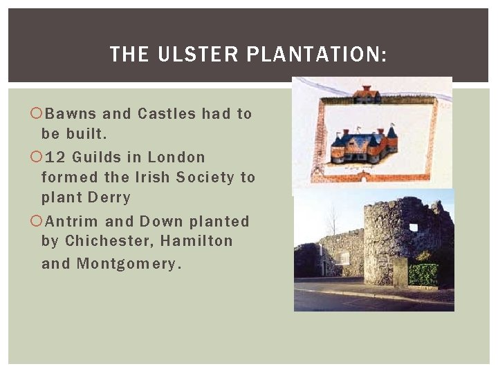 THE ULSTER PLANTATION: Bawns and Castles had to be built. 12 Guilds in London THE ULSTER PLANTATION: Bawns and Castles had to be built. 12 Guilds in London
