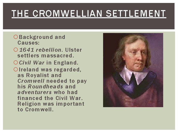 THE CROMWELLIAN SETTLEMENT Background and Causes: 1641 rebellion. Ulster settlers massacred. Civil War in THE CROMWELLIAN SETTLEMENT Background and Causes: 1641 rebellion. Ulster settlers massacred. Civil War in