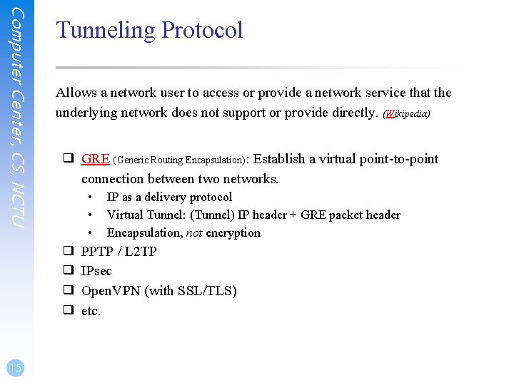 Computer Center, CS, NCTU Tunneling Protocol Allows a network user to access or provide