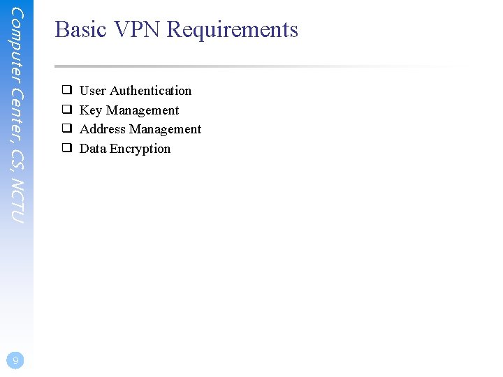 Computer Center, CS, NCTU 9 Basic VPN Requirements ❑ ❑ User Authentication Key Management