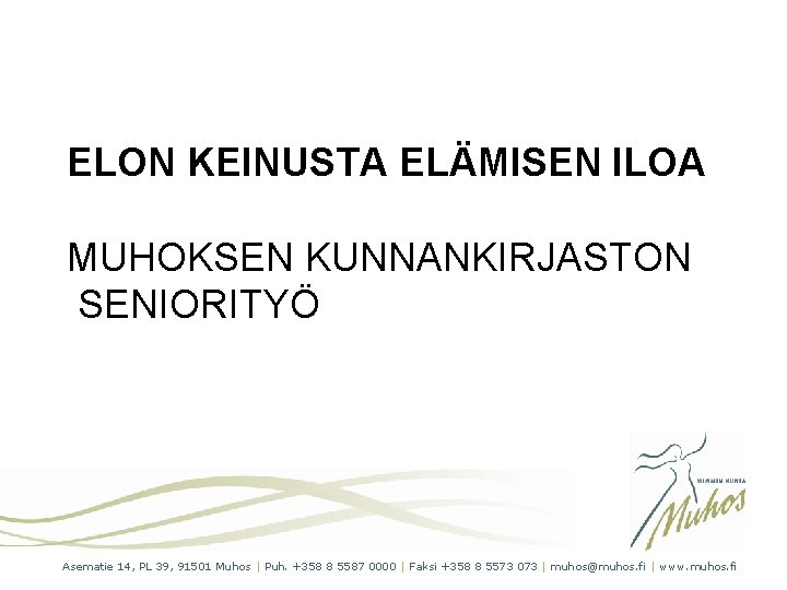 ELON KEINUSTA ELÄMISEN ILOA MUHOKSEN KUNNANKIRJASTON SENIORITYÖ Asematie 14, PL 39, 91501 Muhos |