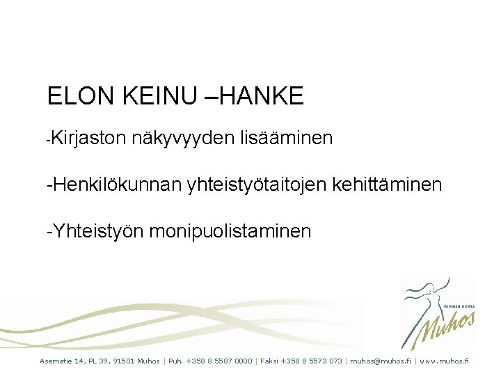 ELON KEINU –HANKE -Kirjaston näkyvyyden lisääminen -Henkilökunnan yhteistyötaitojen kehittäminen -Yhteistyön monipuolistaminen Asematie 14, PL