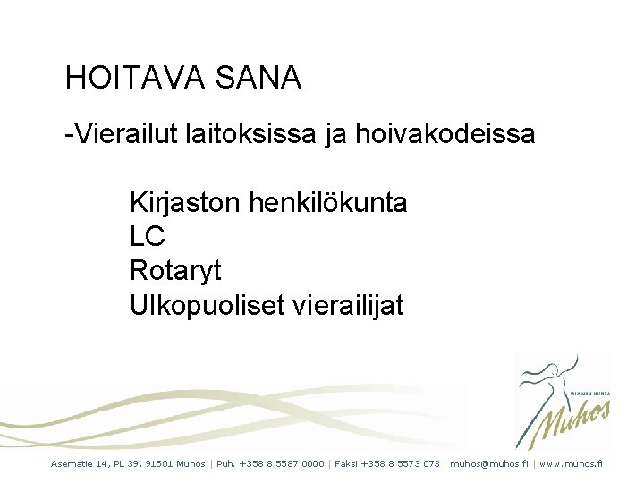 HOITAVA SANA -Vierailut laitoksissa ja hoivakodeissa Kirjaston henkilökunta LC Rotaryt Ulkopuoliset vierailijat Asematie 14,