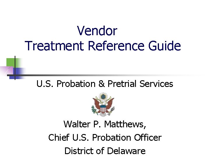 Vendor Treatment Reference Guide U. S. Probation & Pretrial Services Walter P. Matthews, Chief