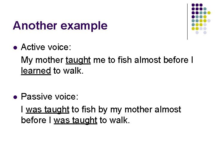 Another example l Active voice: My mother taught me to fish almost before I