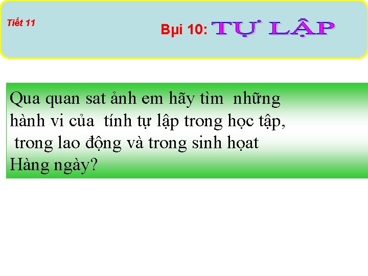 Tiết 11 Bµi 10: Qua quan sat ảnh em hãy tìm những hành vi