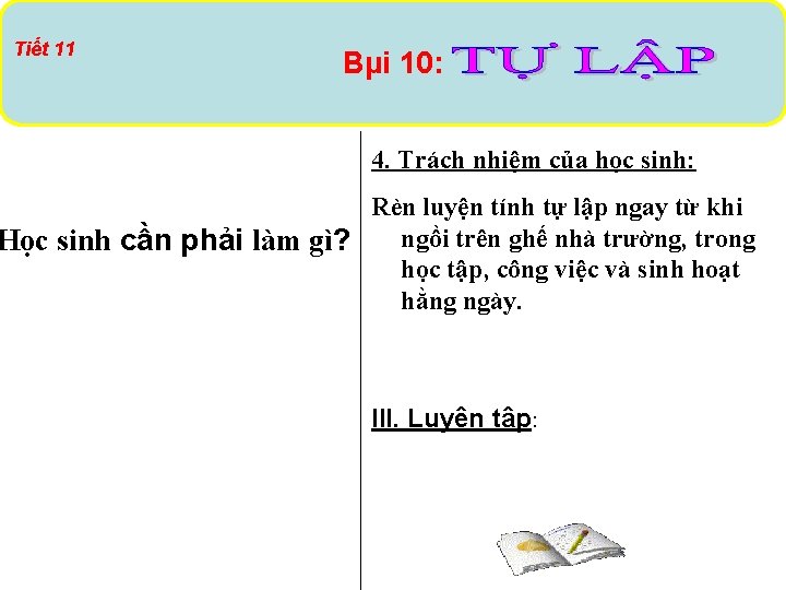 Tiết 11 Bµi 10: 4. Trách nhiệm của học sinh: Rèn luyện tính tự