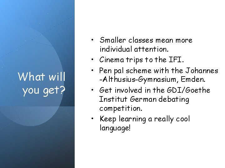 What will you get? • Smaller classes mean more individual attention. • Cinema trips