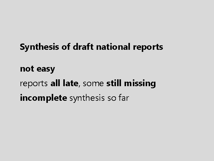 Synthesis of draft national reports not easy reports all late, some still missing incomplete