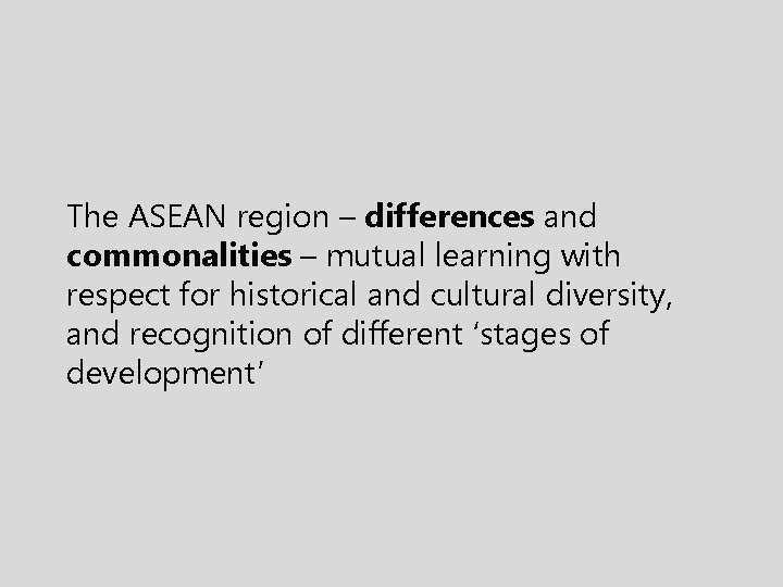 The ASEAN region – differences and commonalities – mutual learning with respect for historical