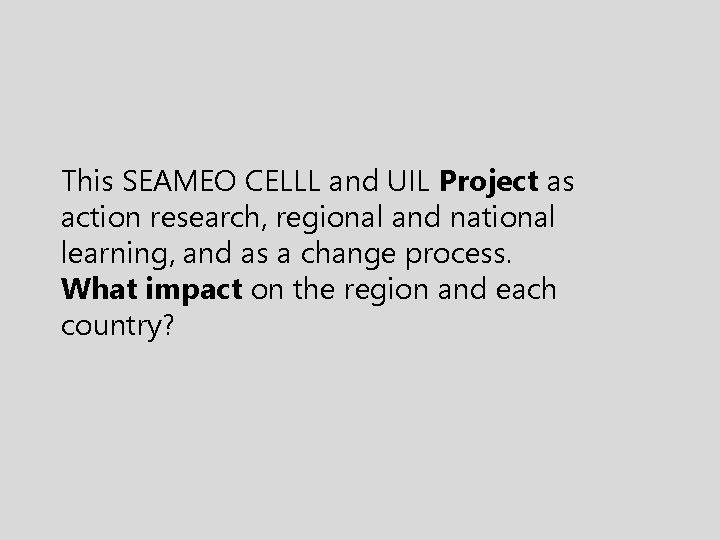 This SEAMEO CELLL and UIL Project as action research, regional and national learning, and