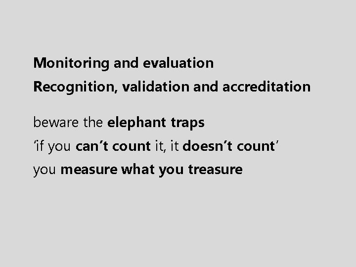 Monitoring and evaluation Recognition, validation and accreditation beware the elephant traps ‘if you can’t