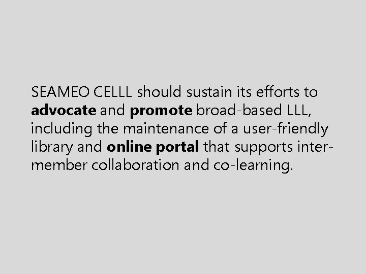 SEAMEO CELLL should sustain its efforts to advocate and promote broad-based LLL, including the