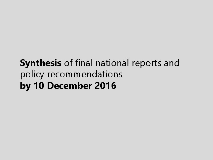 Synthesis of final national reports and policy recommendations by 10 December 2016 