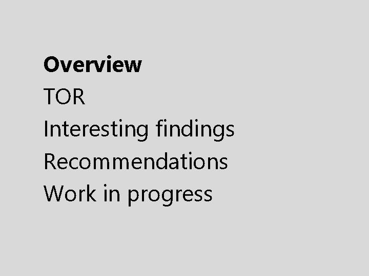 Overview TOR Interesting findings Recommendations Work in progress 