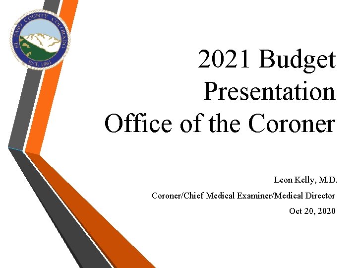 2021 Budget Presentation Office of the Coroner Leon Kelly, M. D. Coroner/Chief Medical Examiner/Medical